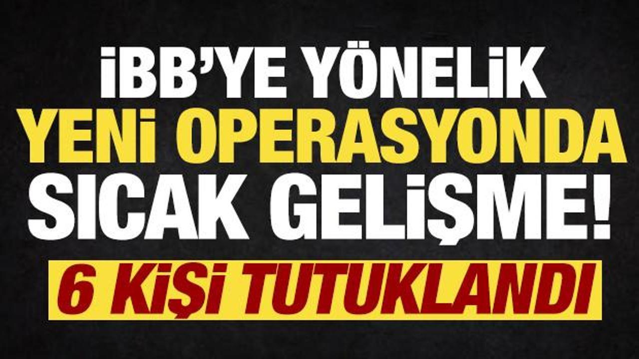İBB reklam ihalelerine operasyon: 6 kişi tutuklandı!
