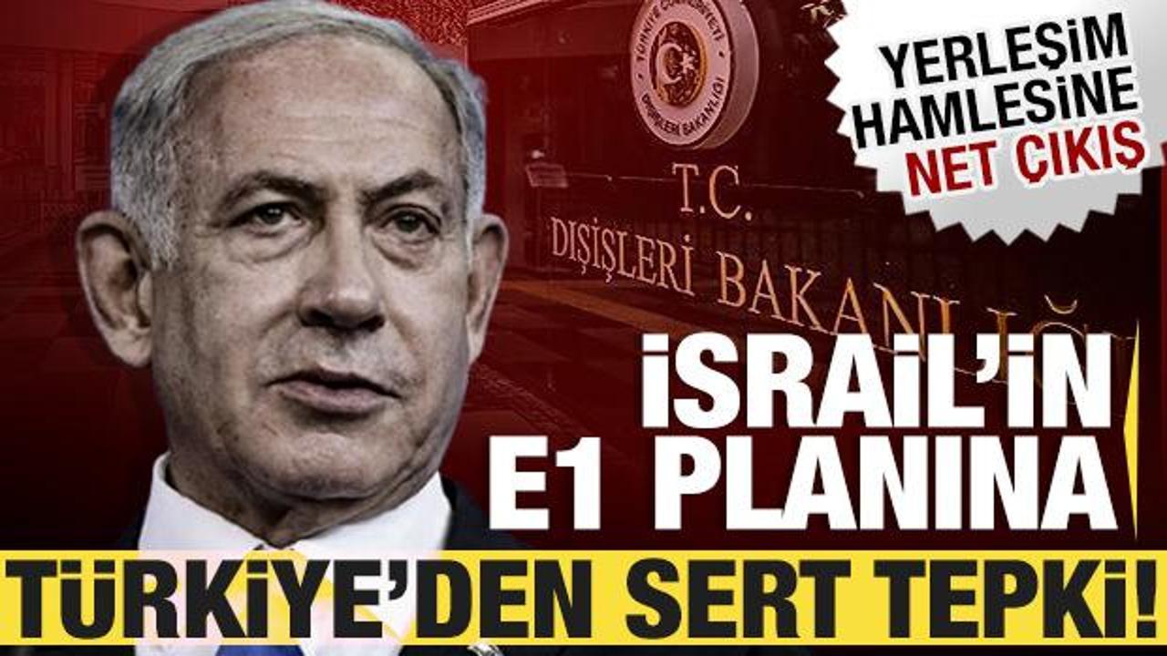 İsrail'in 'E1 planına' Türkiye'den sert tepki! 'Kalıcı barışı hedef almakta'