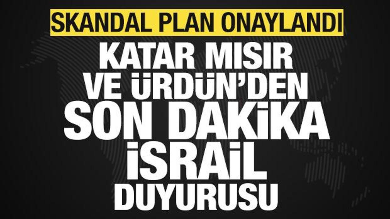 Katar, Mısır ve &Uuml;rd&uuml;n'den son dakika İsrail duyurusu! Skandal plan onaylandı