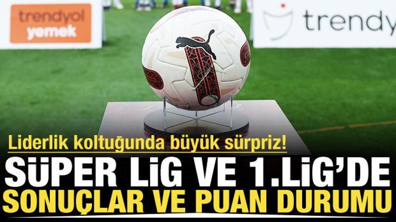 Liderlik koltuğunda büyük sürpriz! Süper Lig ve 1. Lig'de sonuçlar ve puan durumu