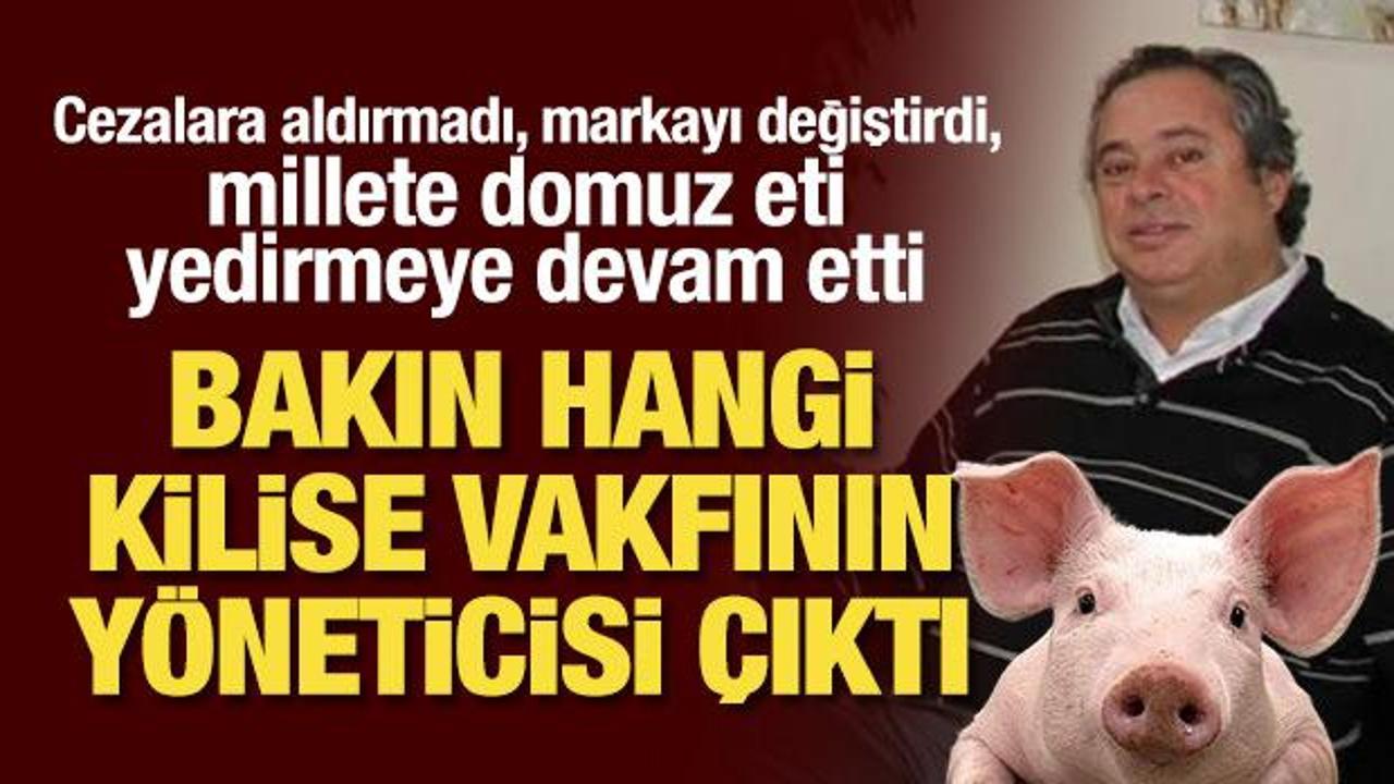 Millete domuz yediren patron bakın hangi kilise vakfı yöneticisi çıktı! Cezalara aldırmadı