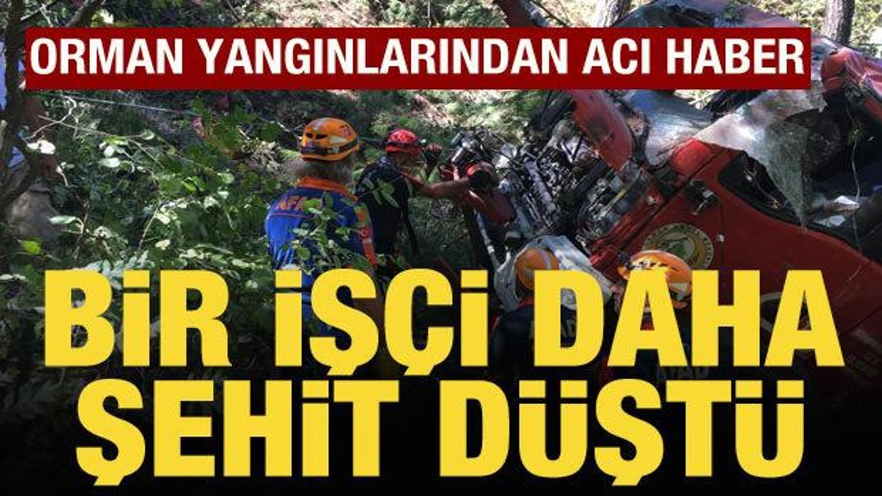 Orman yangınlarından acı haber: Bir işçi daha şehit oldu
