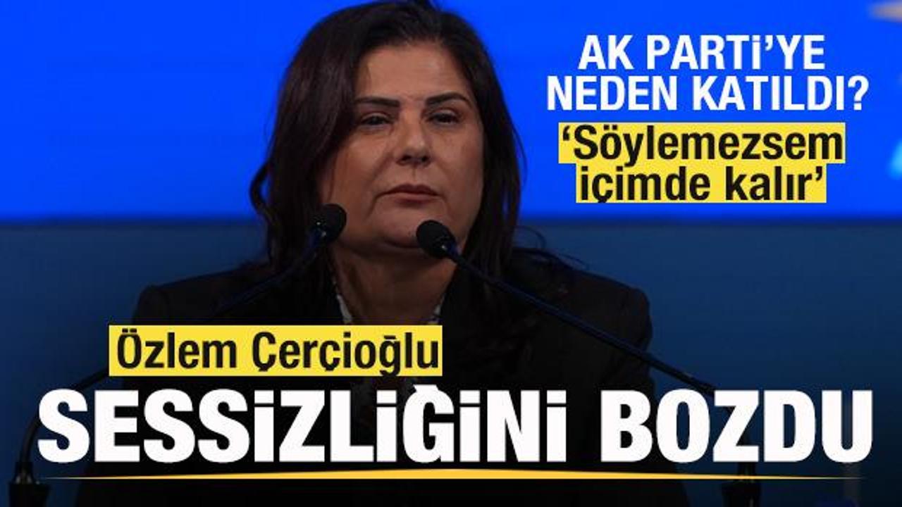 Özlem Çerçioğlu sessizliğini bozdu! AK Parti'ye neden katıldı? 'Söylemezsem içimde kalır'