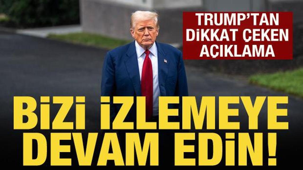 Trump: Bizi izlemeye devam edin
