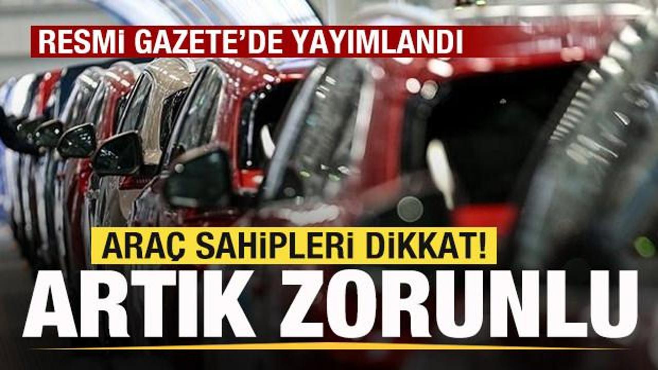 Araç sahipleri dikkat! Resmi Gazete'de yayımlandı! Artık zorunlu olacak