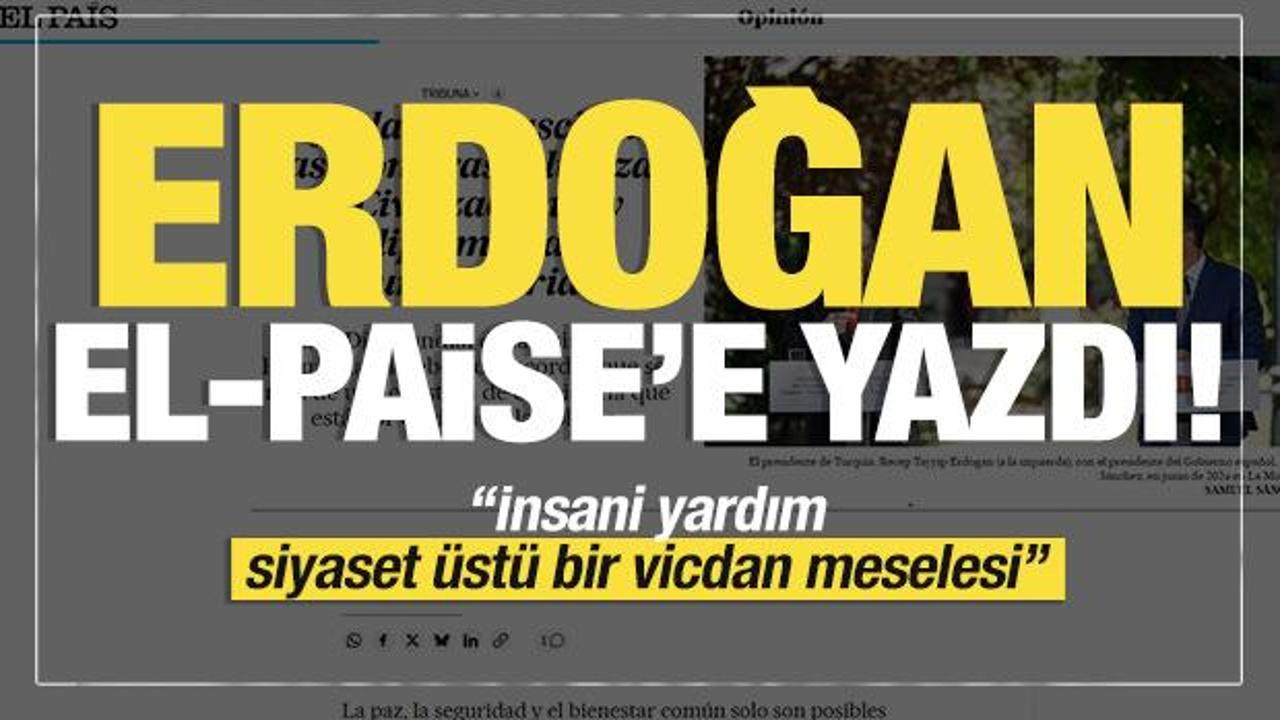 Başkan Erdoğan, İspanyol El Pais'e yazdı: İnsani yardım siyaset üstü bir vicdan meselesi 