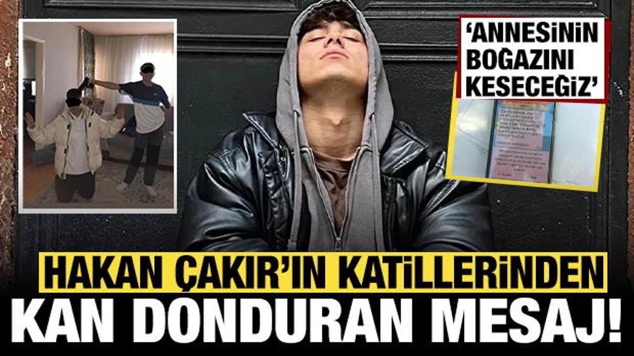 Hakan Çakır'ı katledenlerden kan donduran yeni mesajlar: Annesinin boğazını keseceğiz