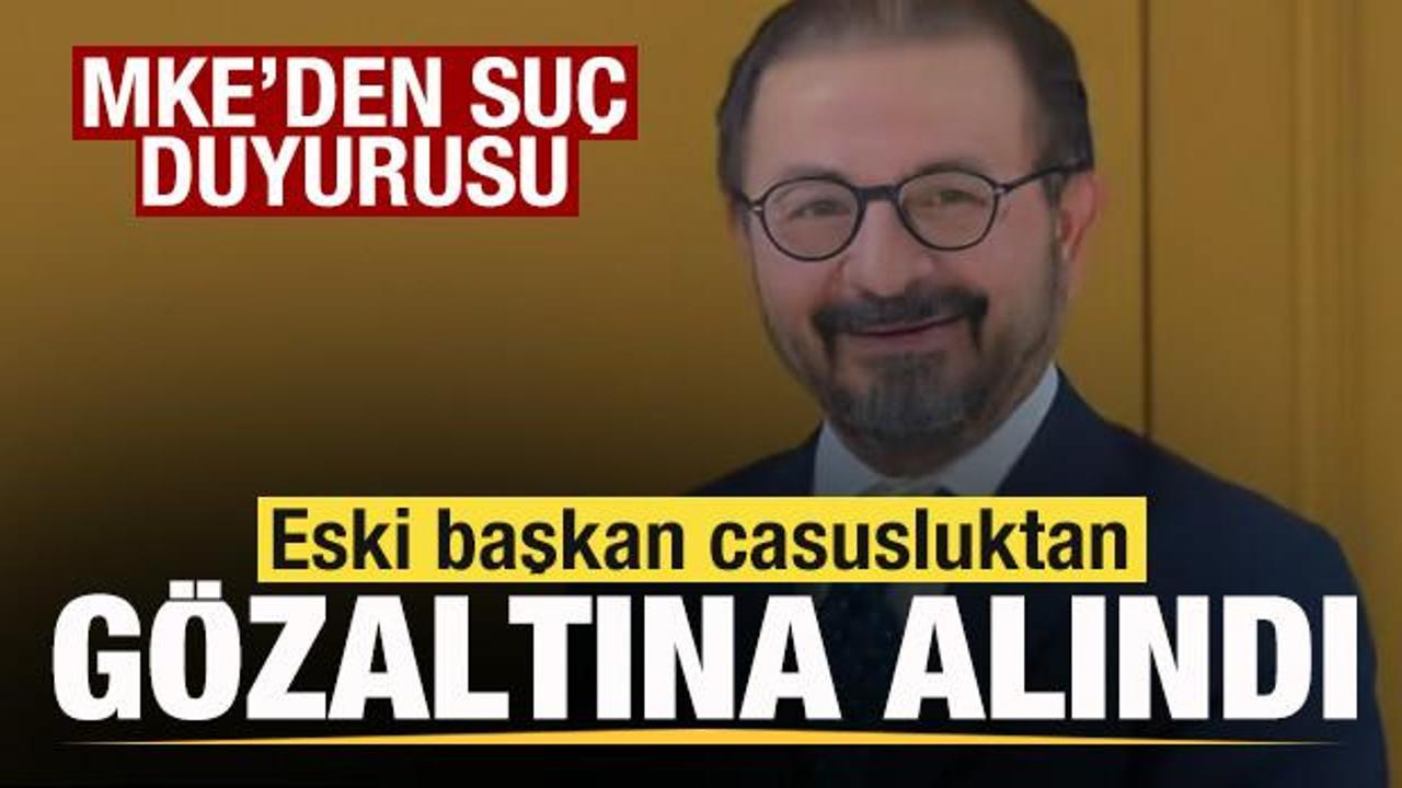 MKE'den su&ccedil; duyurusu! Eski başkan casusluktan g&ouml;zaltına alındı