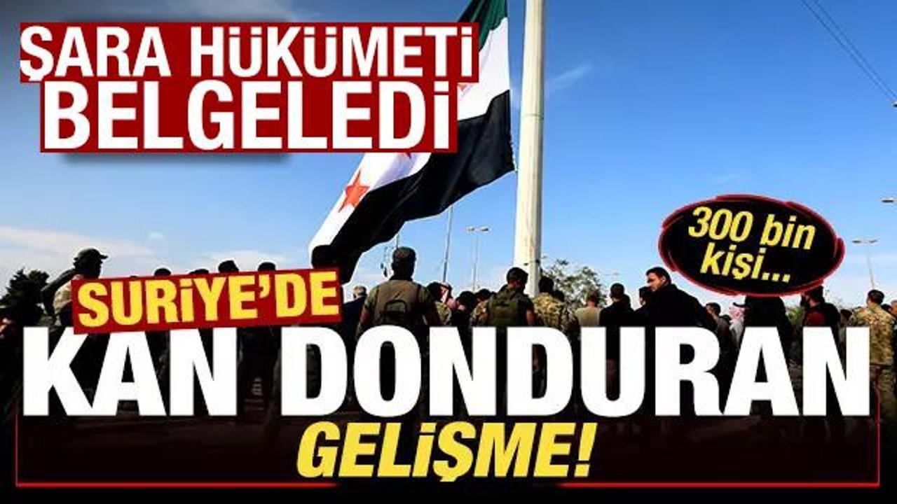 Suriye'de kan donduran gelişme! Şara h&uuml;k&uuml;meti belgeledi: 300 bin kişi...