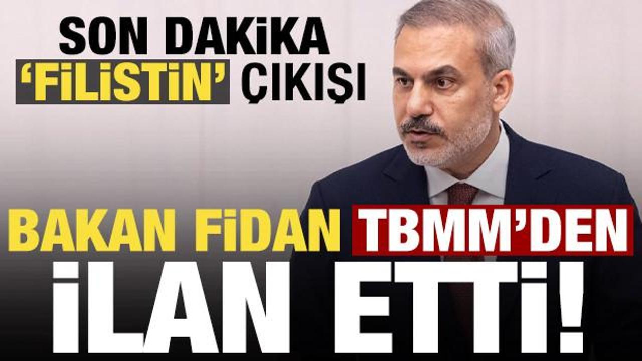 Bakan Fidan, TBMM'den ilan etti! Son dakika 'Filistin' çıkışı...