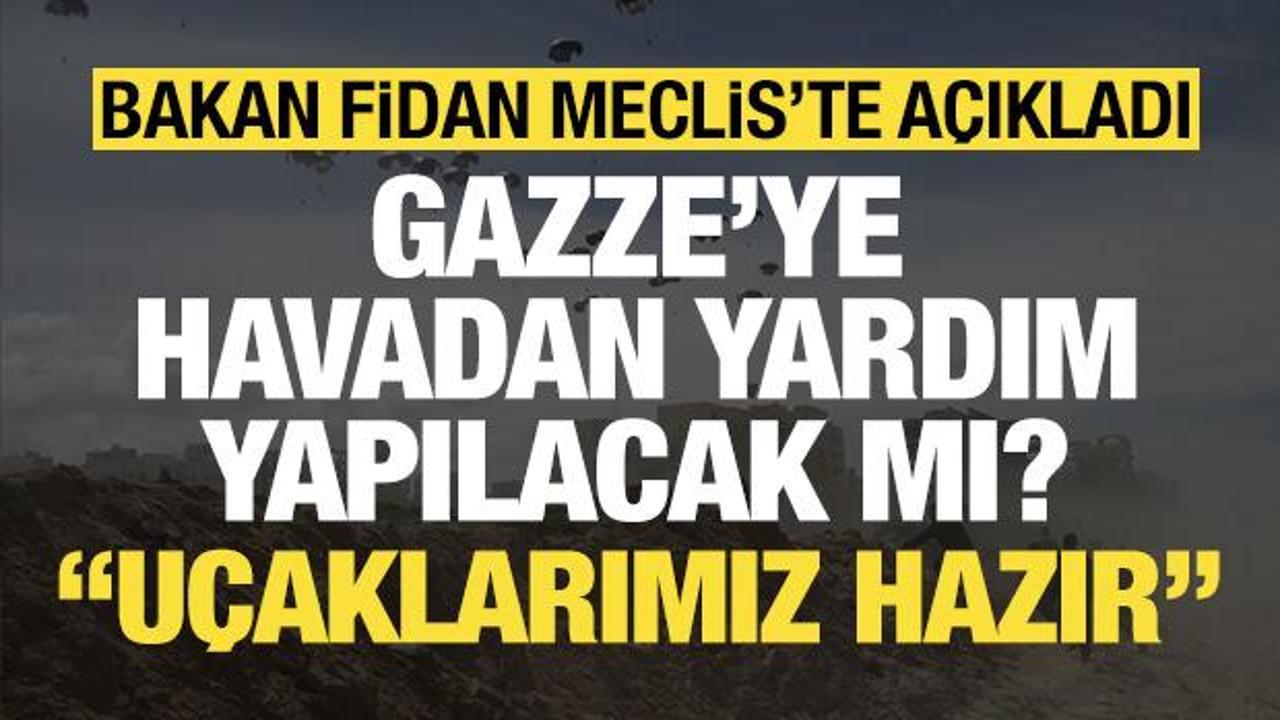 Bakan Fidan'dan Gazze'ye havadan yardım mesajı: Uçaklarımız hazır