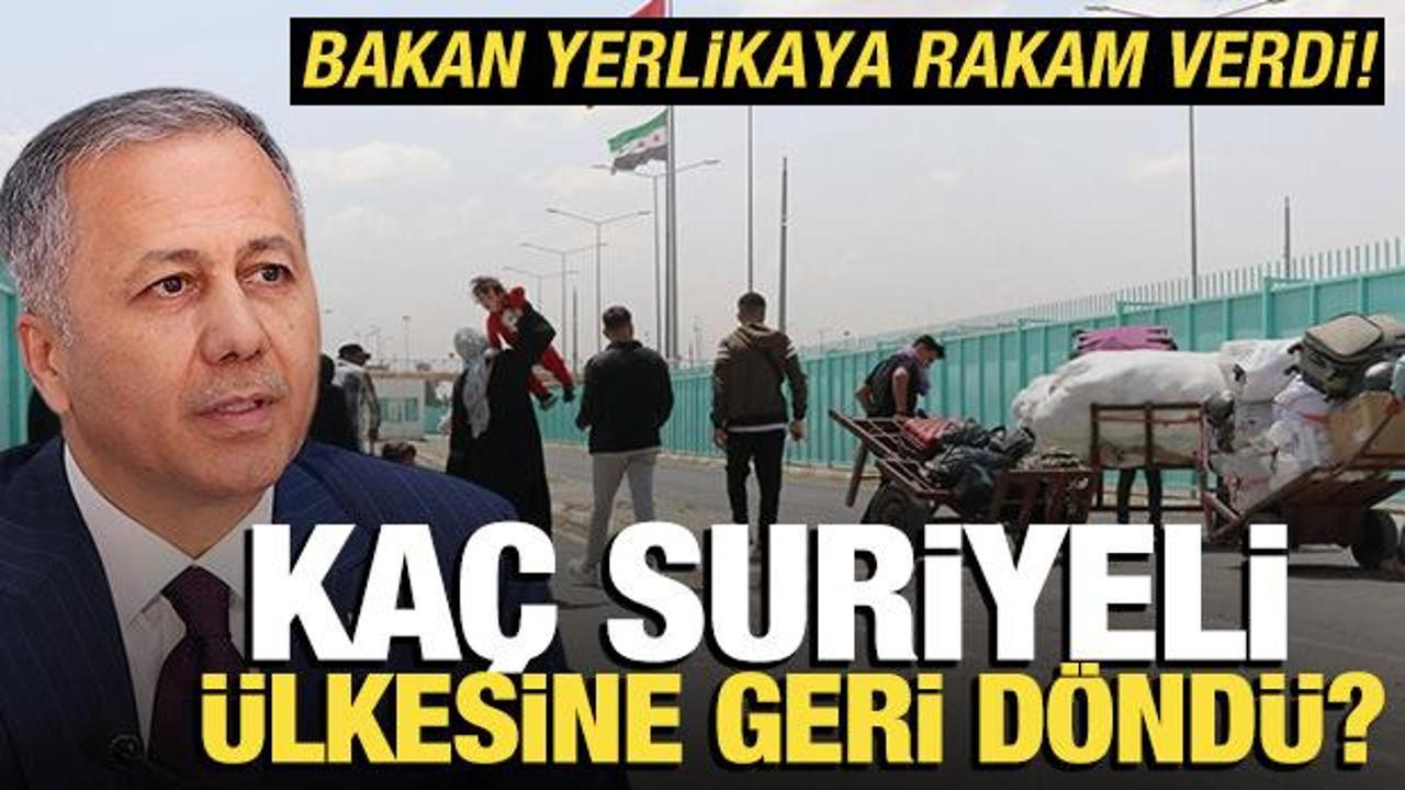 Bakan Yerlikaya geri dönüş yapan Suriyeli sayısını açıkladı