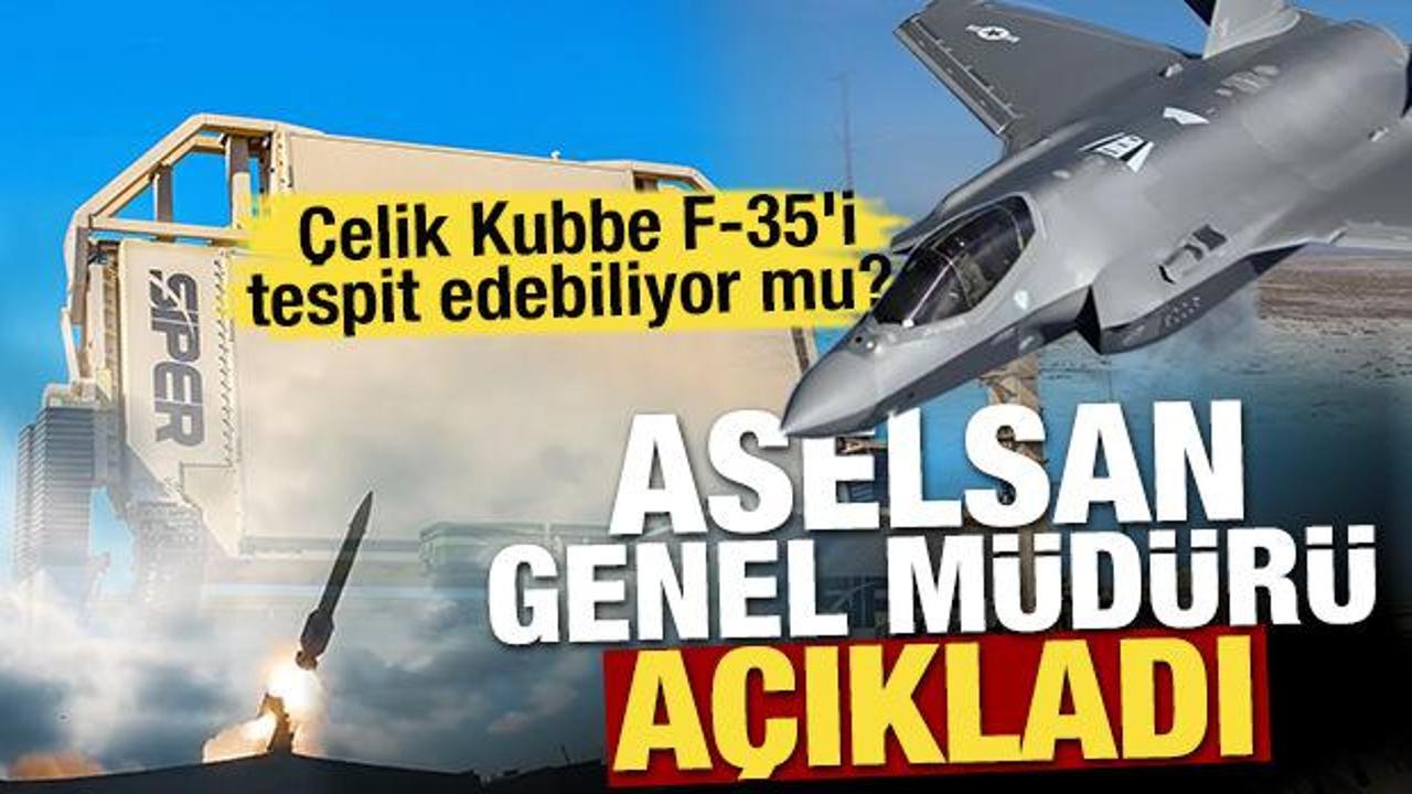 Çelik Kubbe F-35'i tespit edebiliyor mu? ASELSAN Genel Müdürü açıkladı