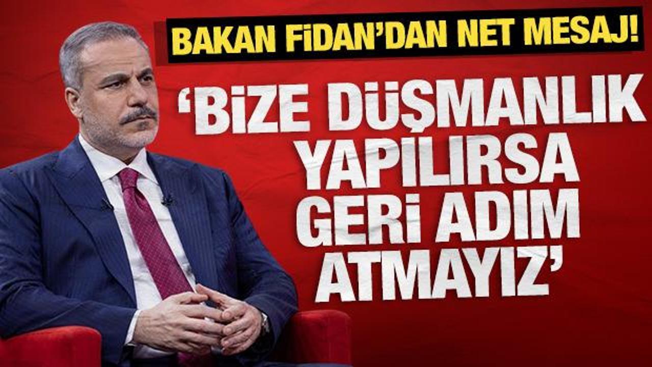 Hakan Fidan'dan net mesaj:  Bize düşmanlık yapılırsa geri adım atmayız