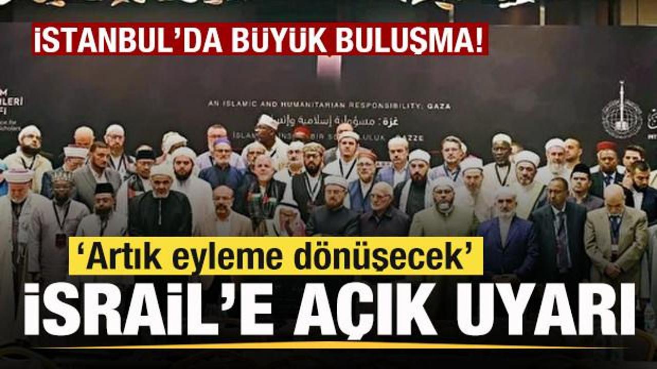 İslam alimleri Gazze için İstanbul’da buluştu! İsrail'e açık uyarı: Artık eyleme dönüşecek