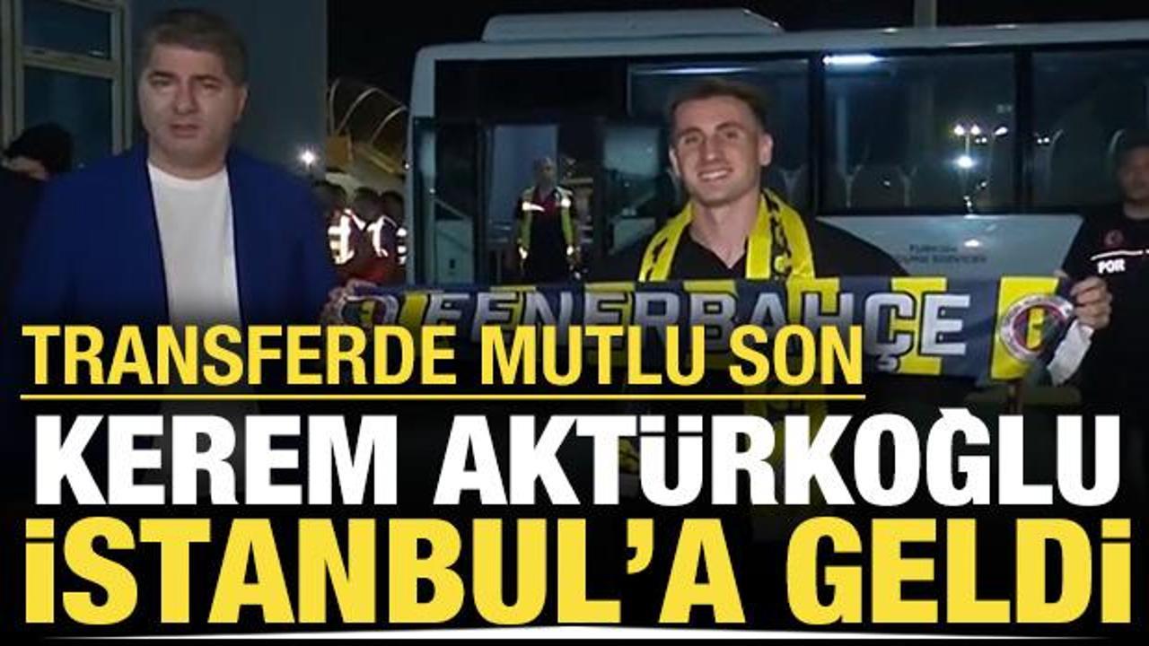 Kerem Akt&uuml;rkoğlu İstanbul'a geldi: Transferde mutlu son