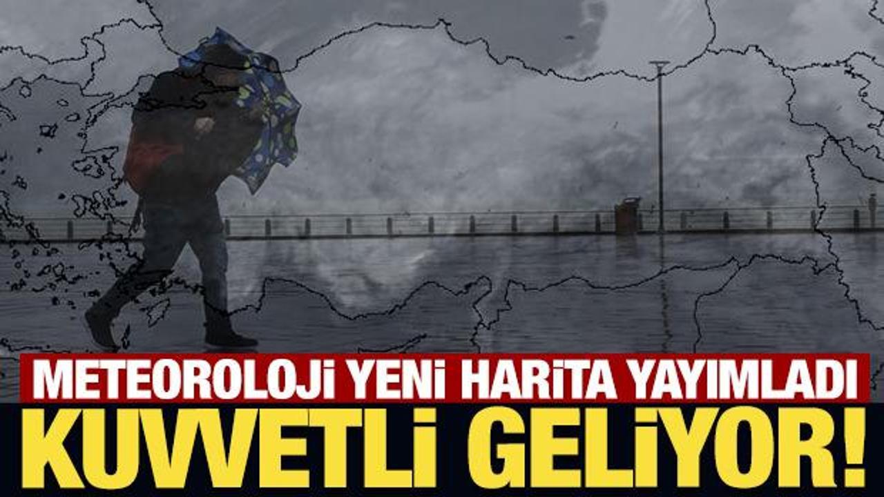 Meteoroloji yeni harita yayımladı: Kuvvetli geliyor!