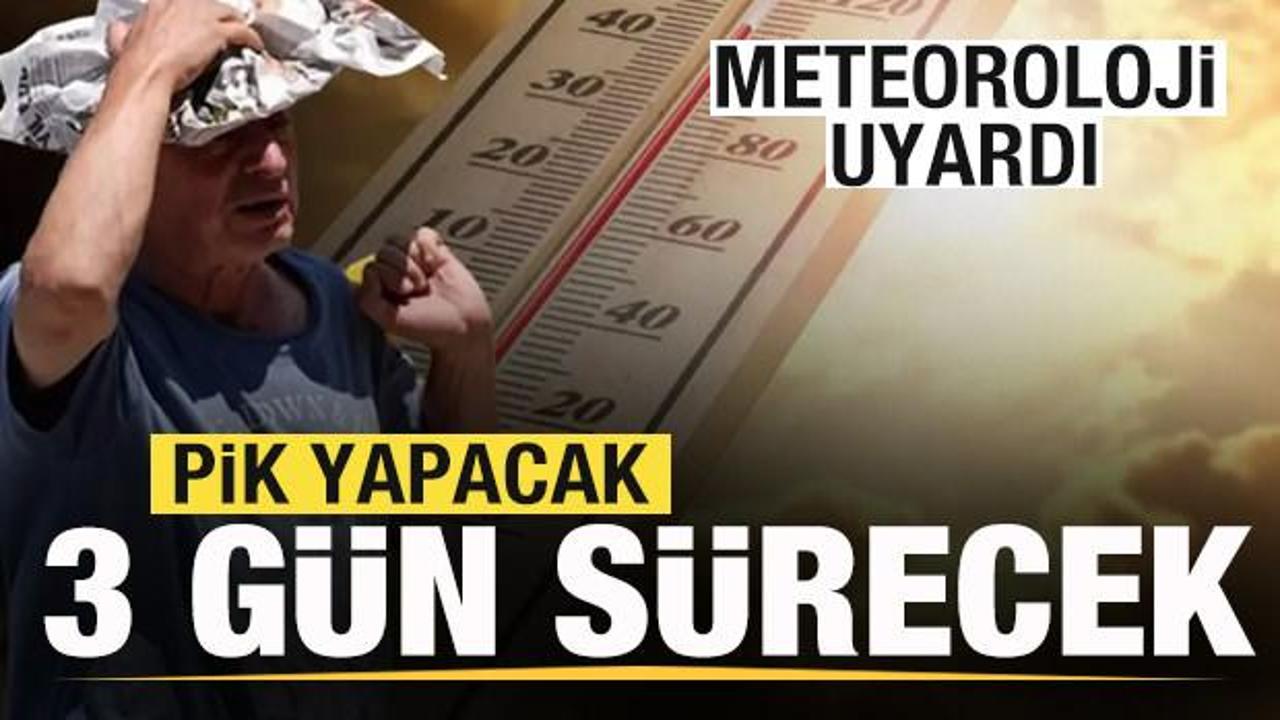 Meteorolojiden son dakika açıklaması! Pik yapacak, 3 gün sürecek