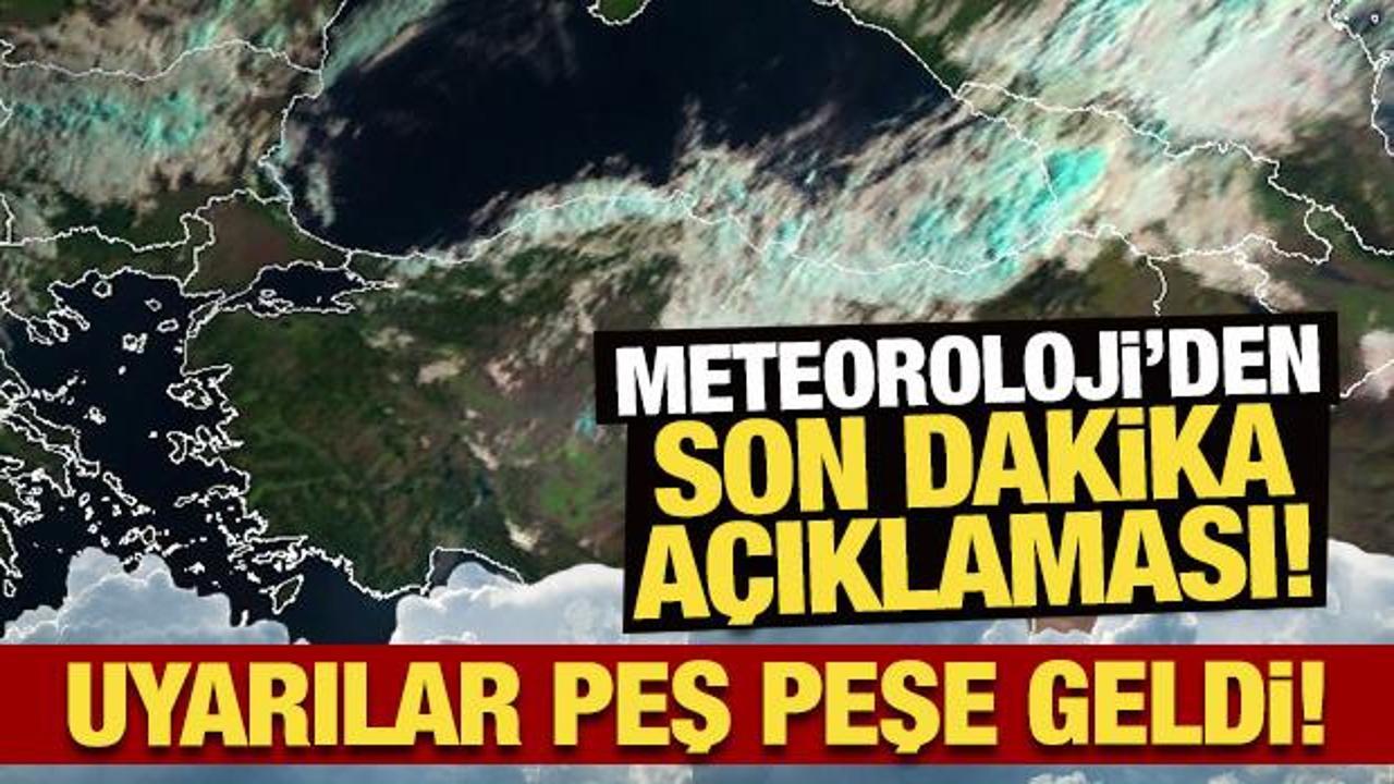 Meteoroloji'den son dakika açıklaması! Uyarılar peş peşe geldi!