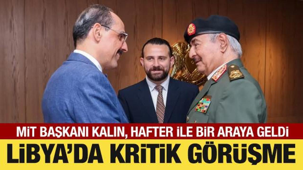 MİT Başkanı İbrahim Kalın, Libya'da Hafter ile görüştü