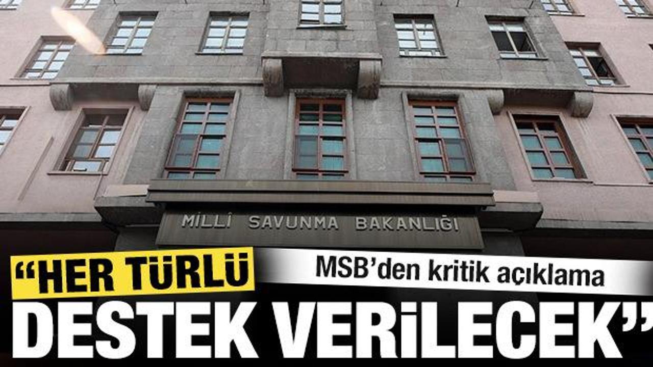 MSB’den ‘Suriye’ açıklaması: ‘Her türlü destek verilecek’