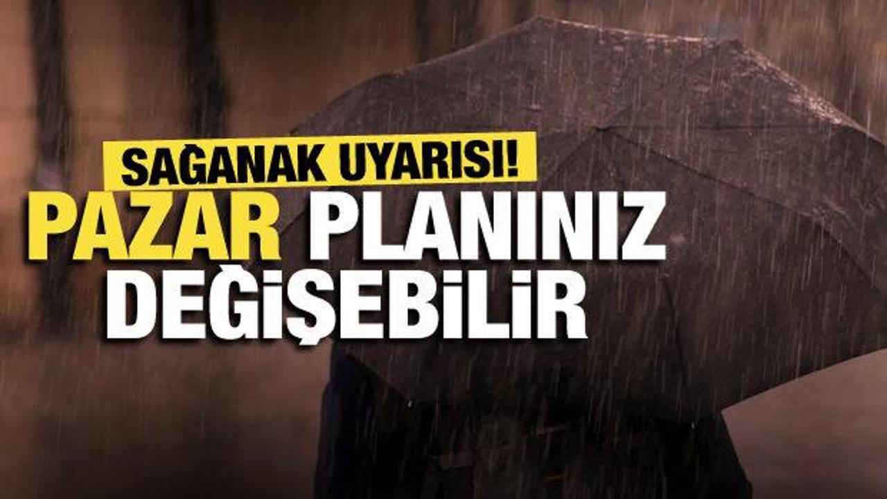 Pazar planı yapanlar dikkat! Meteoroloji'den sağanak yağış uyarısı