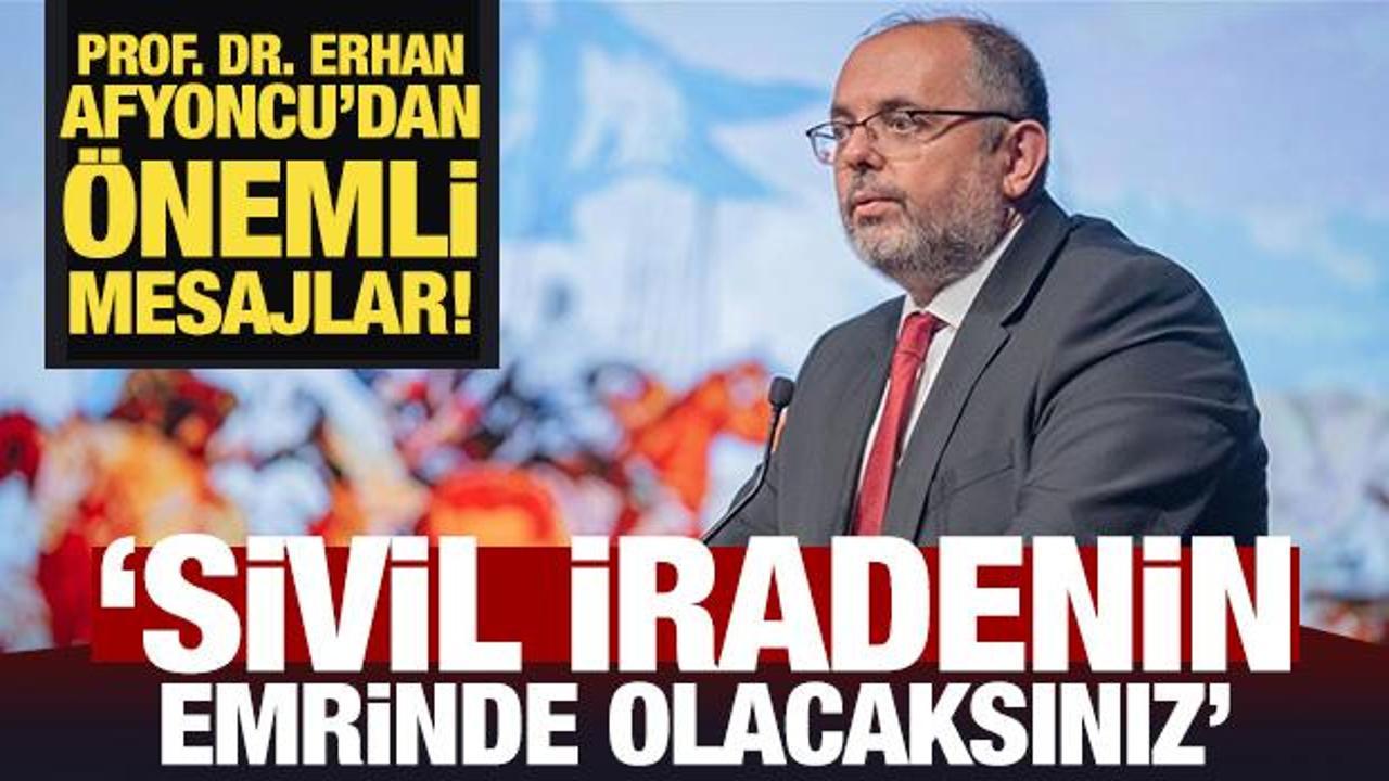 Prof. Dr. Erhan Afyoncu'dan önemli mesajlar! Sivil iradenin emrinde olacaksınız