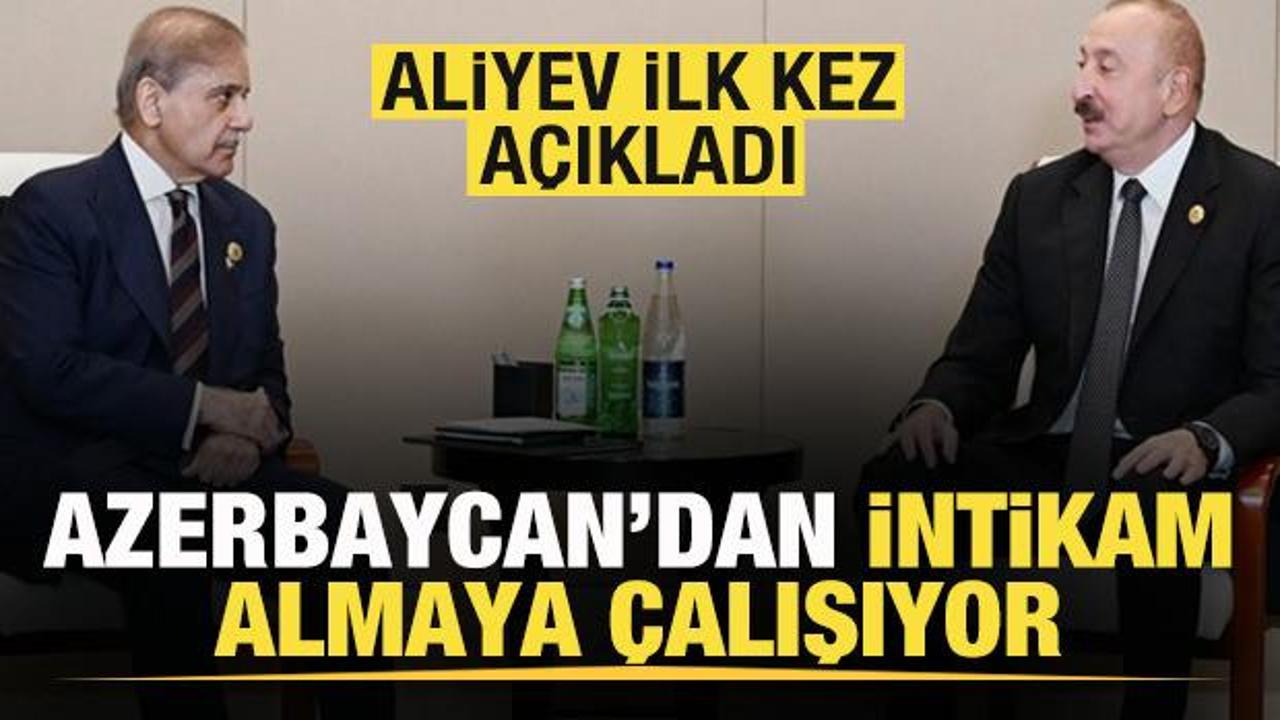 Aliyev ilk kez a&ccedil;ıkladı! Azerbaycan'dan intikam almaya &ccedil;alışıyor