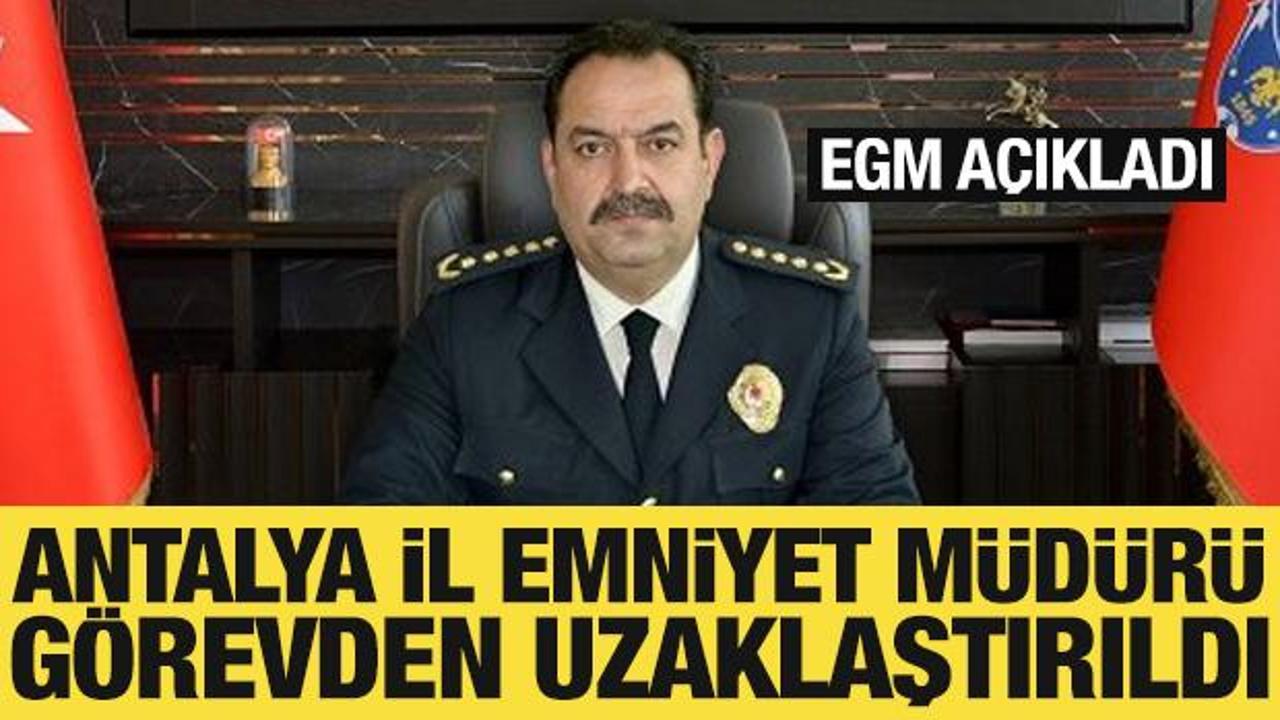 Antalya İl Emniyet M&uuml;d&uuml;r&uuml; g&ouml;revden uzaklaştırıldı