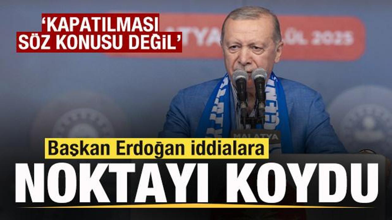 Başkan Erdoğan iddialara noktayı koydu: Kapatılması s&ouml;z konusu değil