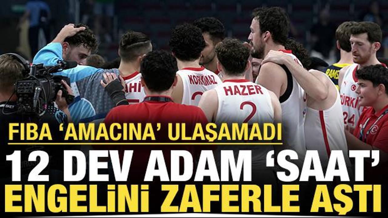 FIBA amacına ulaşamadı: 12 Dev Adam 'saat' engelini zaferle aştı