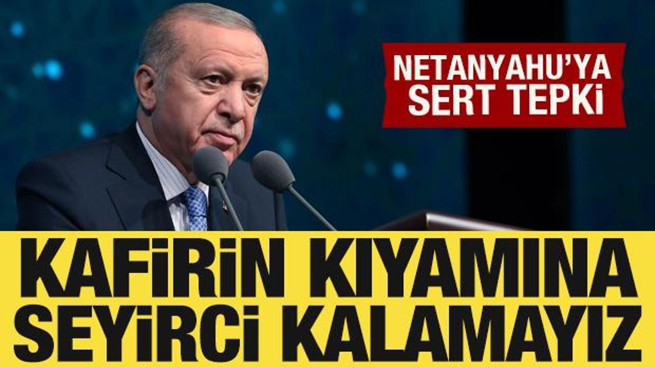 Cumhurbaşkanı Erdoğan'dan Netanyahu'ya tepki: Kafirin kıyamına seyirci kalamayız!
