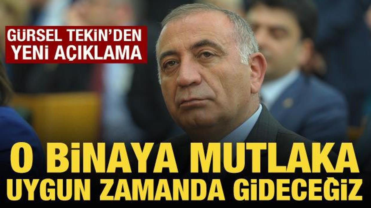 Gürsel Tekin'den yeni açıklama: O binaya gideceğiz!