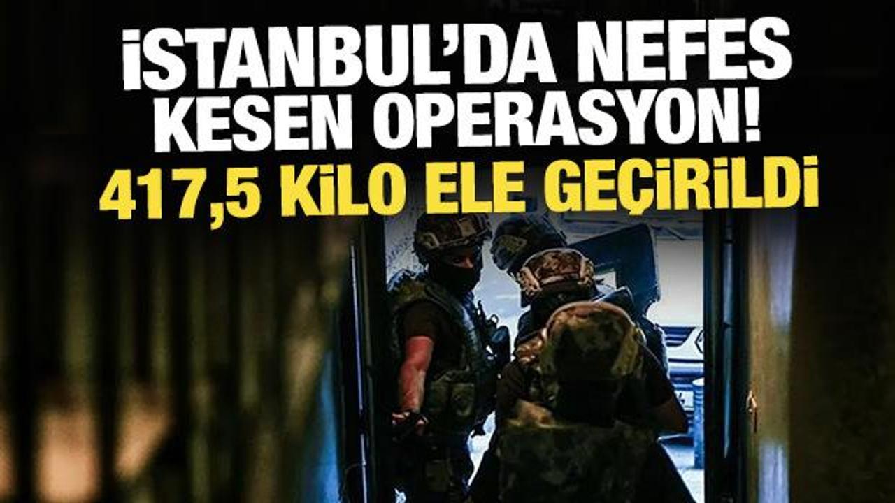 İstanbul'da nefes kesen operasyon! 417,5 kilo ele geçirildi