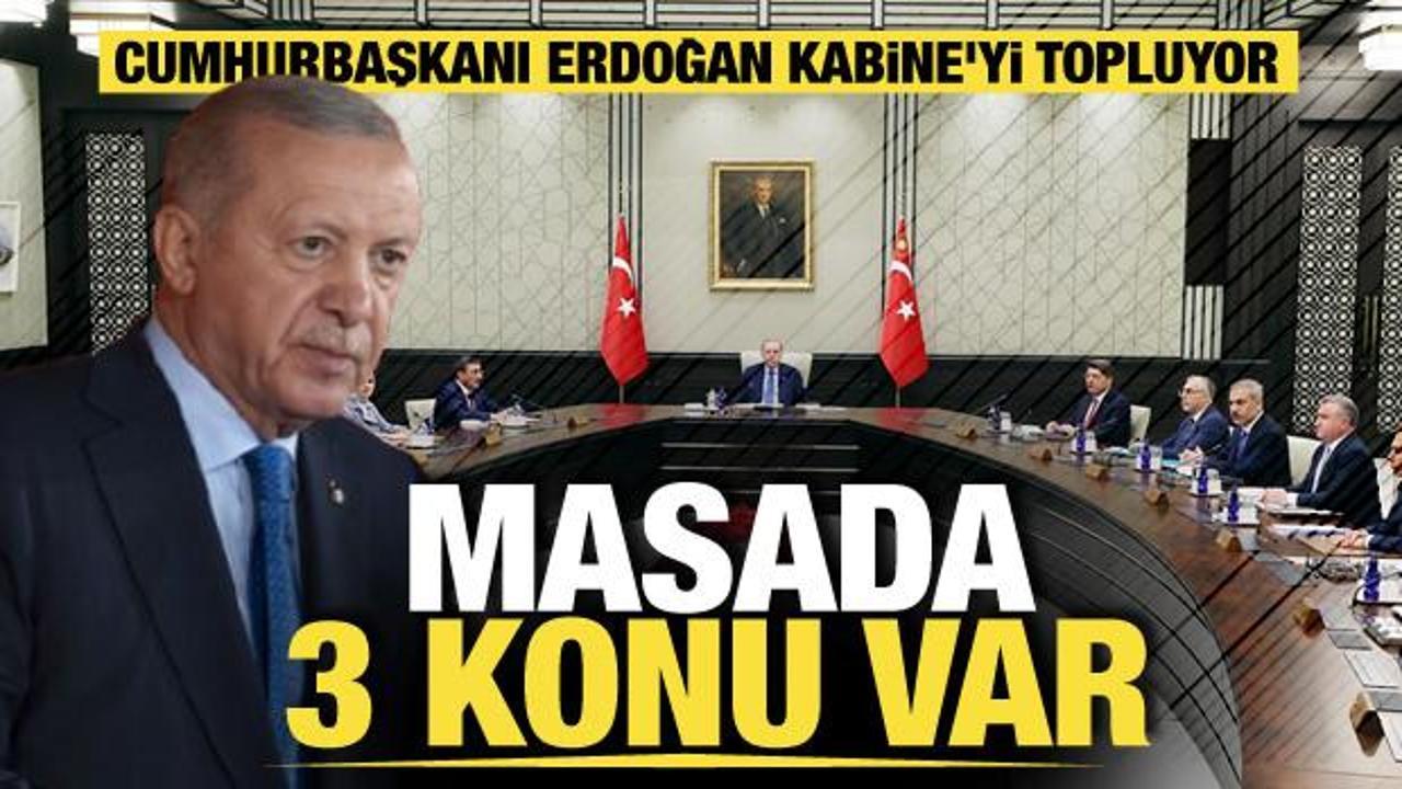Kabine yarın Cumhurbaşkanı Erdoğan başkanlığında toplanıyor: Masada 3 kritik konu var!