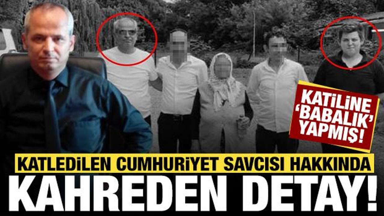 Katledilen Cumhuriyet Savcısı hakkında kahreden detay: Katiline babalık yapmış!