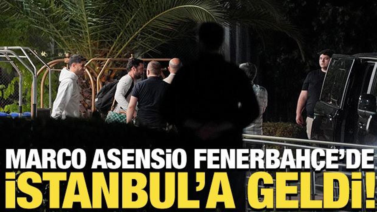 Marco Asensio Fenerbah&ccedil;e'de! İstanbul'a geldi