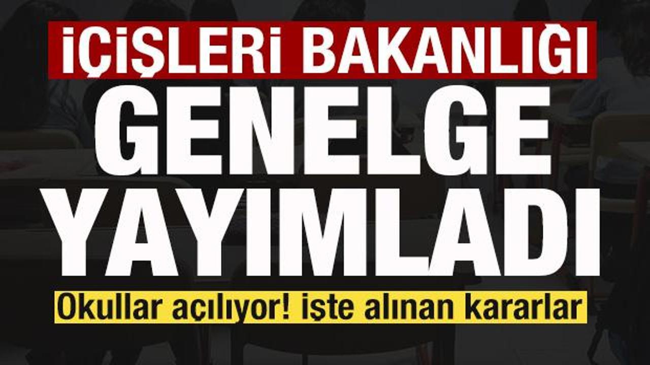 Okullar açılıyor! İçişleri Bakanlığı genelge yayımladı! İşte alınan kararlar