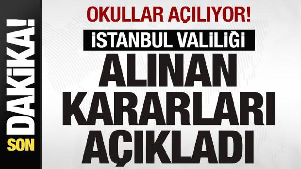 Okullar açılıyor! İstanbul Valiliği alınan kararları duyurdu