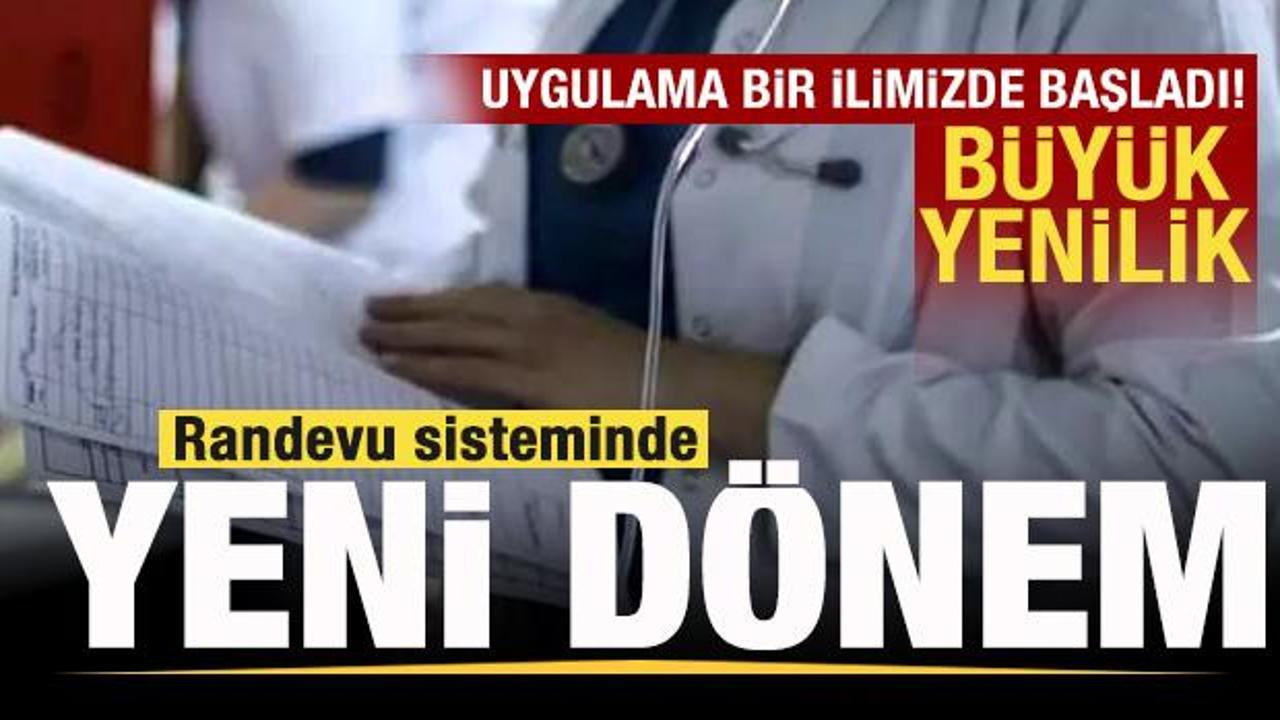 Randevu Sistemi'nde yeni dönem! Uygulama bir ilimizde başladı! Büyük yenilik