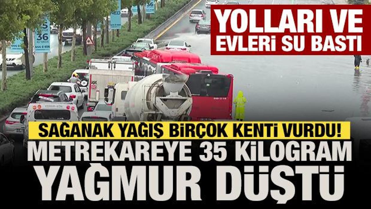 Sağanak yağış birçok kenti vurdu! Yolları ve evleri su bastı