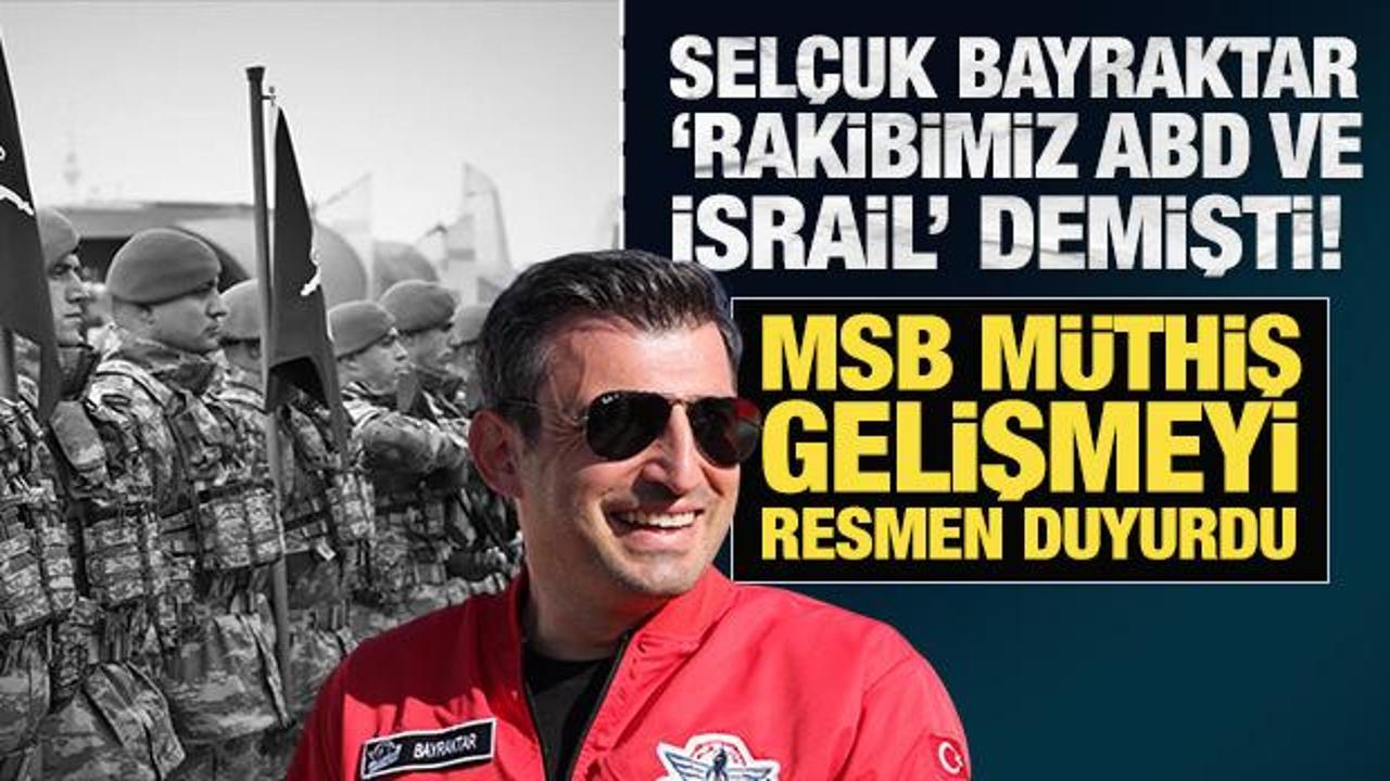 Selçuk Bayraktar 'Rakibimiz ABD ve İsrail' demişti! MSB müthiş gelişmeyi resmen duyurdu