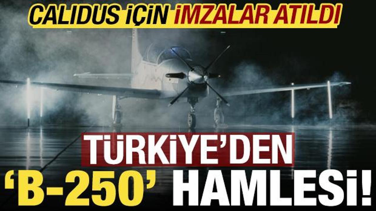 Türkiye'den 'B-250' hamlesi! CALIDUS için imzalar atıldı....