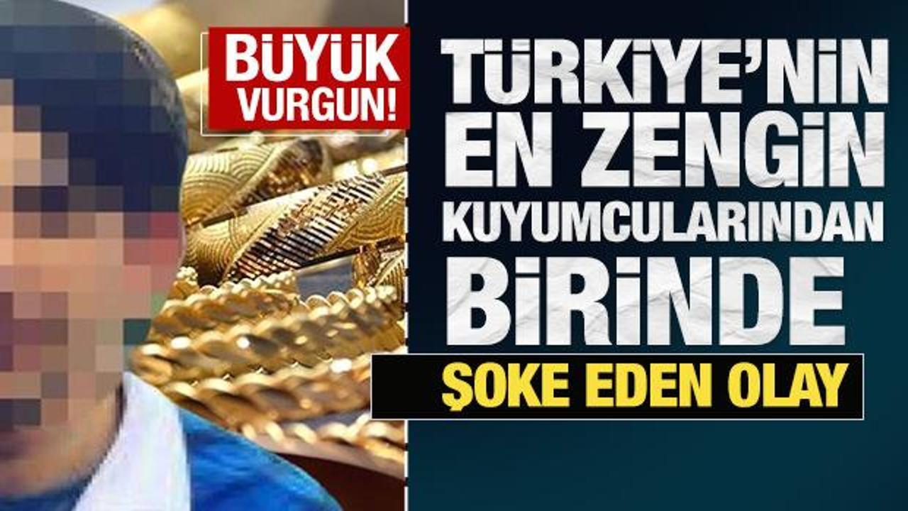 Türkiye'nin en zengin kuyumcularından birinde şoke eden olay: 144 milyonluk vurgun!