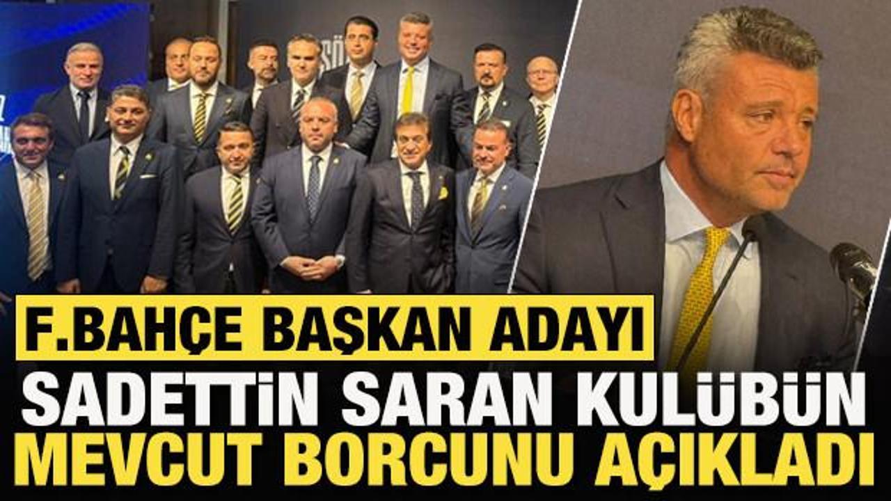 Fenerbah&ccedil;e başkan adayı Sadettin Saran, kul&uuml;b&uuml;n mevcut borcunu a&ccedil;ıkladı