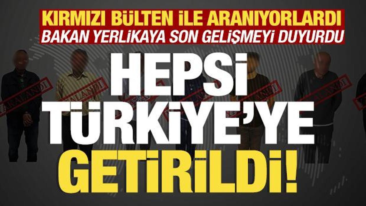Kırmızı bültenle aranıyorlardı: Hepsi Türkiye'ye getirildi!