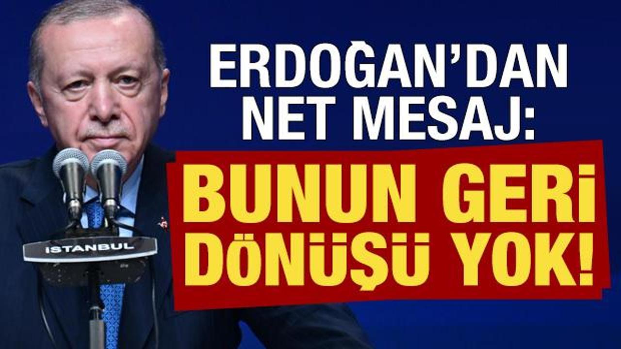 Son dakika... Erdoğan net mesaj verdi: Buradan geri d&ouml;n&uuml;ş&uuml; yok!