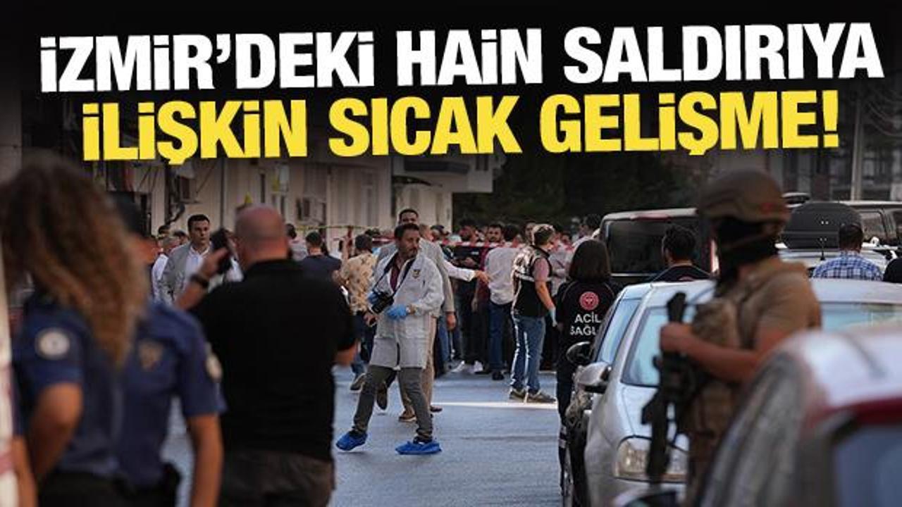 Son Dakika: İzmir'deki hain saldırıya ilişkin sıcak gelişme! 