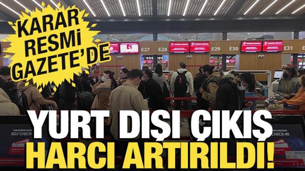 Yurt dışı &ccedil;ıkış harcı artırıldı: Karar Resmi Gazete'de