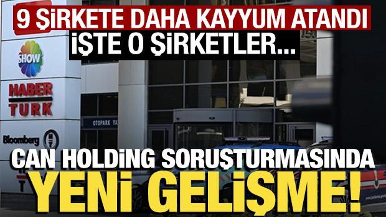Can Holding'e yönelik soruşturmada 9 şirkete daha kayyum atandı